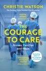 The Courage to Care : Nurses, Families and Hope - Book
