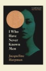 I Who Have Never Known Men : Discover the haunting, heart-breaking post-apocalyptic tale - Book