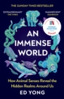 An Immense World : How Animal Senses Reveal the Hidden Realms Around Us (THE SUNDAY TIMES BESTSELLER) - Book