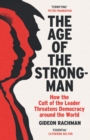 The Age of The Strongman : How the Cult of the Leader Threatens Democracy around the World - Book