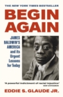 Begin Again : James Baldwin’s America and Its Urgent Lessons for Today - Book