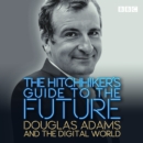 The Hitchhiker's Guide to the Future : Douglas Adams and the digital world - Book