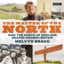 The Matter of the North : How the north of England shaped modern Britain - eAudiobook