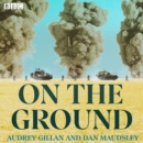 On The Ground : The true story of young soldiers' lives forever changed by 'friendly fire' in Iraq. - eAudiobook