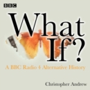 What If? : A BBC Radio 4 alternative history - eAudiobook