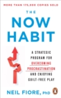The Now Habit : A Strategic Program for Overcoming Procrastination and Enjoying Guilt-Free Play - Book