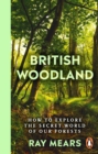 British Woodland : How to explore the secret world of our forests - Book