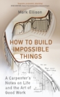 How to Build Impossible Things : Lessons in Life and Carpentry - eBook