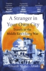 A Stranger in Your Own City : Travels in the Middle East’s Long War - Book