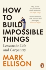 How to Build Impossible Things : Lessons in Life and Carpentry - Book