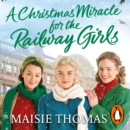 A Christmas Miracle for the Railway Girls : The festive, feel-good and romantic historical fiction book (The Railway Girls Series, 6) - eAudiobook