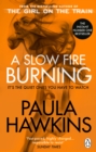 A Slow Fire Burning : The addictive bestselling Richard & Judy pick from the multi-million copy bestselling author of The Girl on the Train - Book