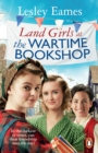 Land Girls at the Wartime Bookshop : Book 2 in the uplifting WWII saga series about a community-run bookshop, from the bestselling author - Book