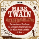Mark Twain: A BBC Radio Drama Collection : The Adventures of Tom Sawyer, The Adventures of Huckleberry Finn, The Million Pound Bank Note & More - eAudiobook