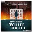 Unmade Movies: Dennis Potter's The White Hotel : A BBC Radio 4 adaptation of the unproduced screenplay - eAudiobook