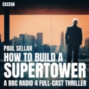 How to Build a Supertower : A BBC Radio 4 full-cast thriller - eAudiobook