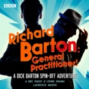 Richard Barton: General Practitioner! : A BBC Radio 4 Crime Drama: Another Dick Barton Adventure - eAudiobook