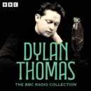 The Dylan Thomas BBC Radio Collection : Under Milk Wood, A Child's Christmas in Wales, Rebecca's Daughters & more - eAudiobook