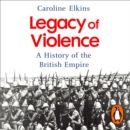 Legacy of Violence : A History of the British Empire - eAudiobook