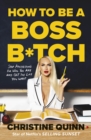How to be a Boss Bitch : Stop apologizing for who you are and get the life you want - eBook