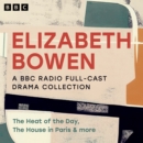 Elizabeth Bowen: A BBC Radio Full-Cast Drama Collection : The Heat of the Day, The House in Paris and More - eAudiobook