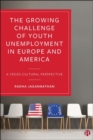 The Growing Challenge of Youth Unemployment in Europe and America : A Cross-Cultural Perspective - Book