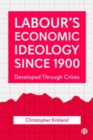 Labour’s Economic Ideology Since 1900 : Developed Through Crises - Book