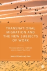 Transnational Migration and the New Subjects of Work : Transmigrants, Hybrids and Cosmopolitans - Book