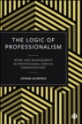 The Logic of Professionalism : Work and Management in Professional Service Organizations - eBook