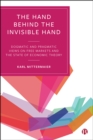 The Hand Behind the Invisible Hand : Dogmatic and Pragmatic Views on Free Markets and the State of Economic Theory - eBook
