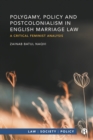 Polygamy, Policy and Postcolonialism in English Marriage Law : A Critical Feminist Analysis - eBook