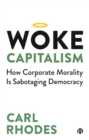 Woke Capitalism : How Corporate Morality is Sabotaging Democracy - Book