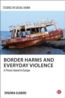 Border Harms and Everyday Violence : A Prison Island in Europe - eBook