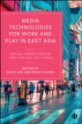 Media Technologies for Work and Play in East Asia : Critical Perspectives on Japan and the Two Koreas - eBook