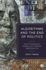 Algorithms and the End of Politics : How Technology Shapes 21st-Century American Life - Book