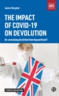 The Impact of COVID-19 on Devolution : Recentralising the British State Beyond Brexit? - Book