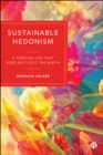 Sustainable Hedonism : A Thriving Life that Does Not Cost the Earth - eBook