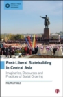 Post-Liberal Statebuilding in Central Asia : Imaginaries, Discourses and Practices of Social Ordering - Book