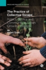 The Practice of Collective Escape : Politics, Justice and Community in Urban Growing Projects - Book