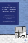 The Criminalisation of Unaccompanied Migrant Minors : Voices from the Detention Processes in Greece - Book