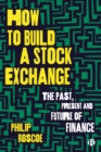 How to Build a Stock Exchange : The Past, Present and Future of Finance - eBook