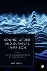 Sound, Order and Survival in Prison : The Rhythms and Routines of HMP Midtown - eBook