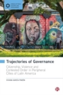 Trajectories of Governance : Tracing the Entanglements of Order and Violence in Peripheral Cities of Latin America - Book