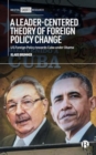 A Leader-Centered Theory of Foreign Policy Change : US Foreign Policy towards Cuba under Obama - Book