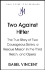 Two Against Hitler : The True Story of Two Courageous Sisters, a Rescue Mission in the Third Reich, and Opera - Book