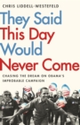 They Said This Day Would Never Come : The Magic of Obama's Improbable Campaign - eBook