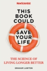 This Book Could Save Your Life : The Science of Living Longer Better - Book