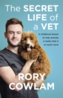 The Secret Life of a Vet : A heartwarming glimpse into the real world of veterinary from TV vet Rory Cowlam - Book