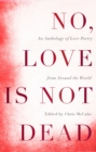 No, Love Is Not Dead : An Anthology of Love Poetry from Around the World - eBook