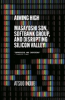 Aiming High : Masayoshi Son, SoftBank, and Disrupting Silicon Valley - Book